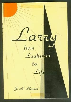 Larry from Leukemia to Life. (plus 30 Other Articles of LIFE and DEATH of Larry Reimer, from Stei...