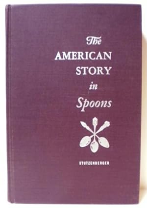 The American Story in Spoons, with An Historical Sketch of the Spoon Through the Ages