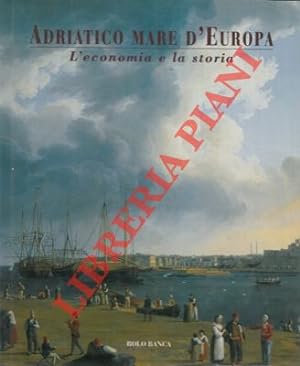 Adriatico mare d' Europa. L'economia e la storia.
