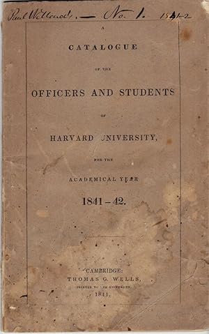 CATALOGUE OF THE OFFICERS & STUDENTS OF HARVARD UNIVERSITY FOR THE ACADEMICAL YEAR 1841-1842