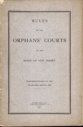 RULES OF THE ORPHANS' COURTS OF THE STATE OF NEW JERSEY (1915) To Take Effect April 1st, 1916