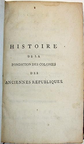 HISTOIRE DE LA FONDATION DES COLONIES DES ANCIENNES REPUBLIQUES, ADAPTEE A LA DISPUTE PRESENTE DE...