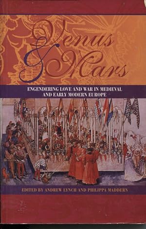 VENUS AND MARS Engendering Love and War in Medieval and Early Modern Europe