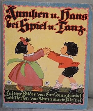 Ännchen u. Hans bei Spiel u. Tanz. Lustige Bilder von Curt Junghändel mit Versen von Annamarie Kl...