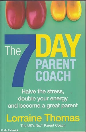 The 7-day Parent Coach: Halve the Stress, Double Your Energy and Become a Great Parent