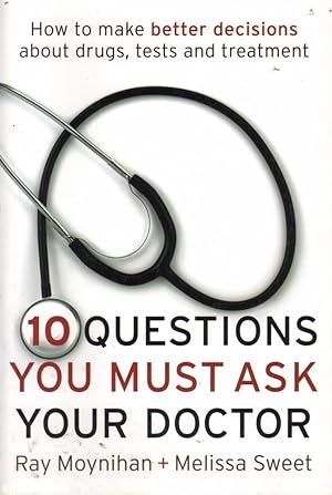 10 Questions You Must Ask Your Doctor: How to Safeguard Your Health and Make Better Decisions Abo...