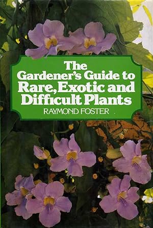 The Gardener's Guide to Rare, Exotic and Difficult Plants