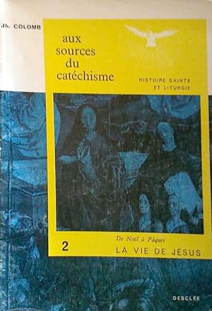 Aux Sources Du Catechisme Histoire Sainte et Liturgie II La Vie De Jesus, De Noel a Paques