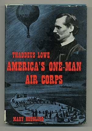 Thaddeus Lowe: America's One-Man Air Corps, Born August 20, 1832, Died January 16, 1913