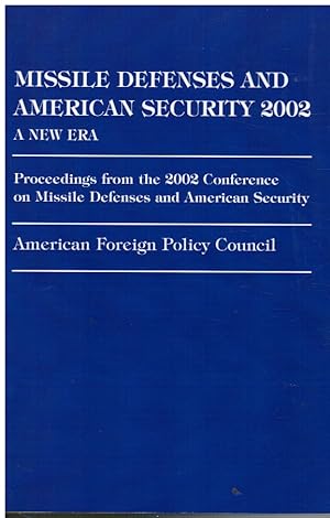 Missile Defenses And American Security 2002: A New Era Proceedings from the 2002 Conference on Mi...