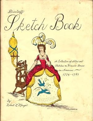 DISTAFF SKETCH BOOK: A Collection of Notes and Sketches on Womens Dress in America, 1774-1783.