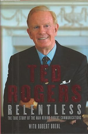 Relentless The True Story of the Man Behind Rogers Communications
