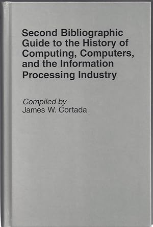 Second Bibliographic Guide to the History of Computing, Computers, and the Information Processing...