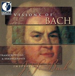 Visions of Bach : Transcriptions & Arrangements inspired by Johann Sebastian Bach [CD]