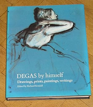Degas by Himself - drawings, prints, paintings, writings