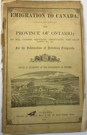 EMIGRATION TO CANADA. THE PROVINCE OF ONTARIO; ITS SOIL, CLIMATE, RESOURCES, INSTITUTIONS, FREE G...