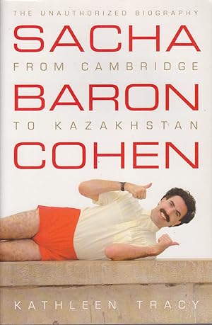 Sacha Baron Cohen - the Unauthorised Biography: From Cambridge to Kazakhstan