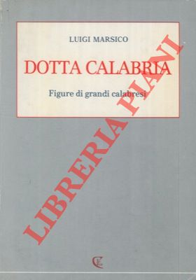 Dotta Calabria. Figure di grandi calabresi.