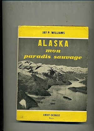 ALASKA MON PARADIS SAUVAGE. Cinquante années d'aventures. Traduit de l'américain par Maurice Mull...