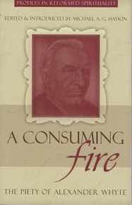 A Consuming Fire: The Piety of Alexander Whyte.