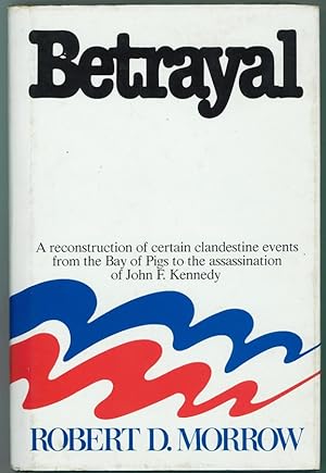 Betrayal A reconstruction of certain clandestine events from the Bay of Pigs to the assassination...