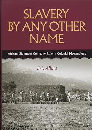 Salvery By Any Other Name: African Life Under Company Rule in Colonial Mozambique