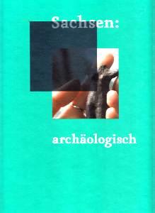 Sachsen: archäologisch. 12000 v. Chr. - 2000 n. Chr. Katalog zur Ausstellung "Die Sächsische Nach...