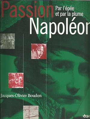Passion Napoléon. Par l'épée et par la plume