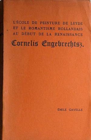 Cornelis Engebrechtsz: l'Ecole de Peinture de Leyde et le Romantisme Hollandais au début de la Re...