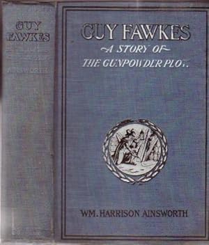 Guy Fawkes or The Gunpowder Treason: A Historical Romance - 2 Volumes in One (1) Book - with four...