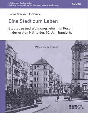 Eine Stadt zum Leben : Städtebau und Wohnungsreform in Posen in der ersten Hälfte des 20. Jahrhun...