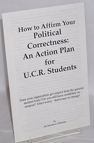 How to affirm your political correctness: an action plan for U.C.R. students. Does your organizat...