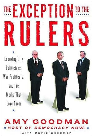 The Exception to the Rulers: Exposing Oily Politicians, War Profiteers, and the Media That Love Them