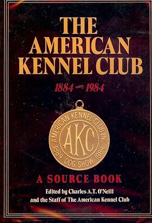 THE AMERICAN KENNEL CLUB: 1884-1984 A SOURCE BOOK