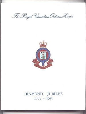 THE ROYAL CANADIAN ORDNANCE CORPS DIAMOND JUBILEE YEARBOOK 1903-1963.