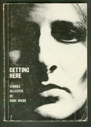 GETTING HERE, Stories Selected by Rudy Wiebe. [collection of 7 stories by seven women]