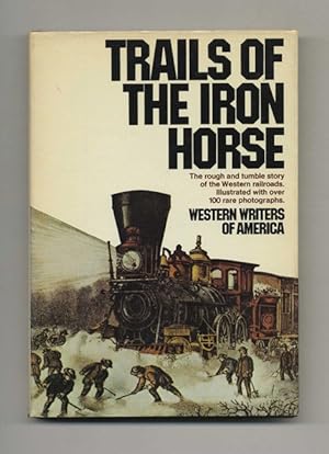 Trails of the Iron Horse: An Informal History by the Western Writers of America - 1st Edition/1st...