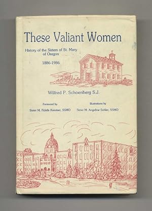 These Valiant Women: History of the Sisters of St. Mary of Oregon 1886-1986 - 1st Edition/1st Pri...