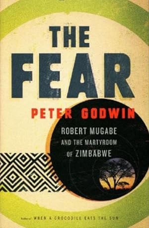 The Fear: Robert Mugabe and the Martyrdom of Zimbabwe