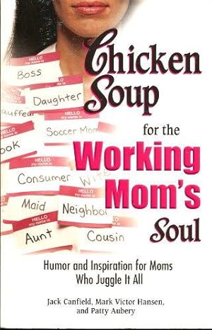 CHICKEN SOUP FOR THE WORKING MOM'S SOUL Humor and Inspiration for Moms Who Juggle it all