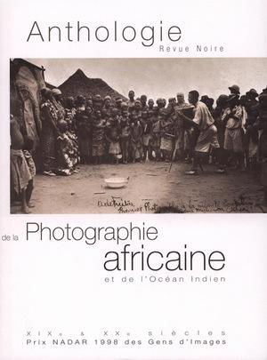 ANTHOLOGIE DE LA PHOTO AFRICAINE DE 1840 A NOS JOURS