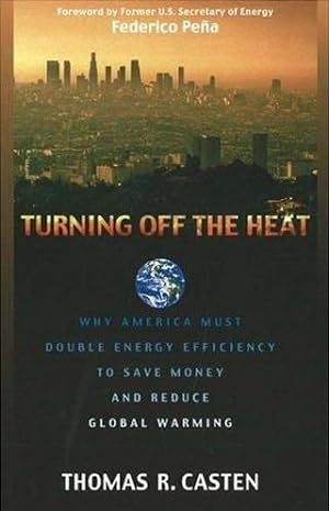 Turning Off the Heat: Why America Must Double Energy Efficiency to Save Money and Reduce Global W...