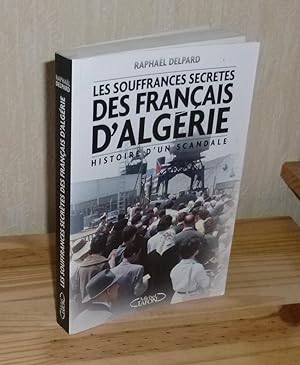 Les souffrances secrètes des Français D'Algérie. Neuilly. Michel Lafon. 2007.