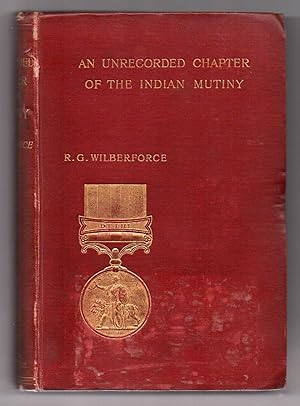 An Unrecorded Chapter of the Indian Mutiny. Being the Personal Reminiscences of Reginald G. Wilbe...