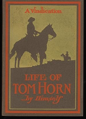 Life of Tom Horn Government Scout and Interpreter by Himself Together with His Letters and Statem...