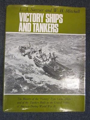 VICTORY SHIPS AND TANKERS : The History of The 'Victory' Type Cargo Ships and of the Tankers Buil...