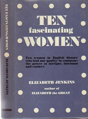 Ten Fascinating Women --Mary Fitton, The Duchess of Lauderdale, Lady Blessington, Harriete Wilson...