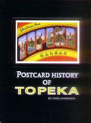 Postcard History of Topeka; postcard Views of Twentieth Century Topeka