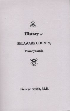 A History of Delaware County, Pennsylvania: From The Discovery of the Territory Included Within I...