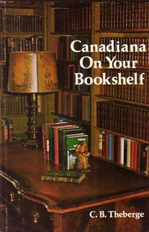 Canadiana on Your Bookshelf: Collecting Canadian Books -Choosisng Your Collecting Field, Some Pra...